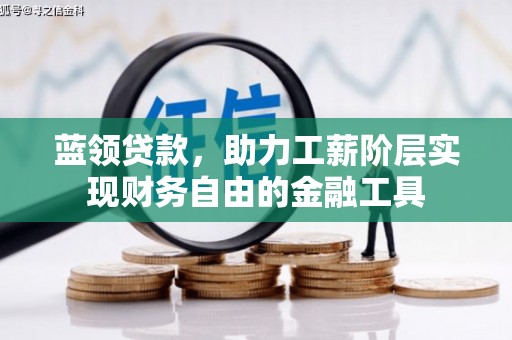 绩溪蓝领贷款，助力工薪阶层实现财务自由的金融工具