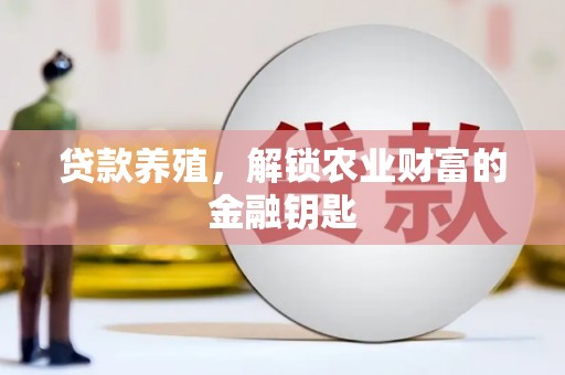 绩溪贷款养殖，解锁农业财富的金融钥匙