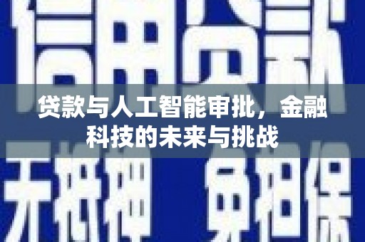 绩溪贷款与人工智能审批，金融科技的未来与挑战