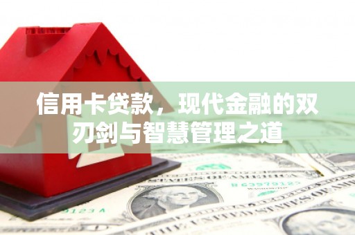 绩溪信用卡贷款，现代金融的双刃剑与智慧管理之道
