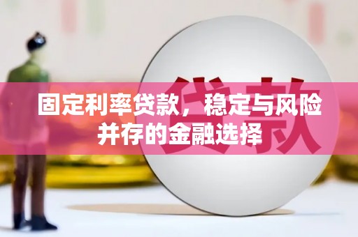 绩溪固定利率贷款，稳定与风险并存的金融选择