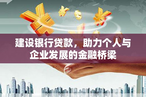 绩溪建设银行贷款，助力个人与企业发展的金融桥梁