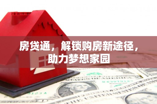 绩溪房贷通，解锁购房新途径，助力梦想家园
