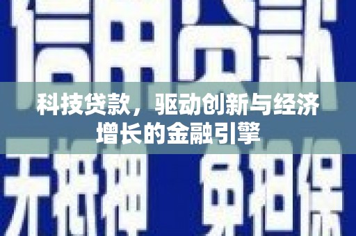 绩溪科技贷款，驱动创新与经济增长的金融引擎