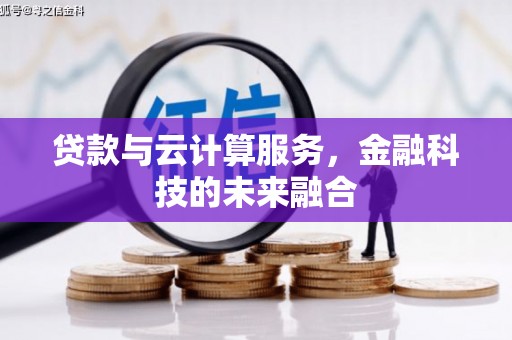绩溪贷款与云计算服务，金融科技的未来融合