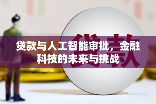 绩溪贷款与人工智能审批，金融科技的未来与挑战