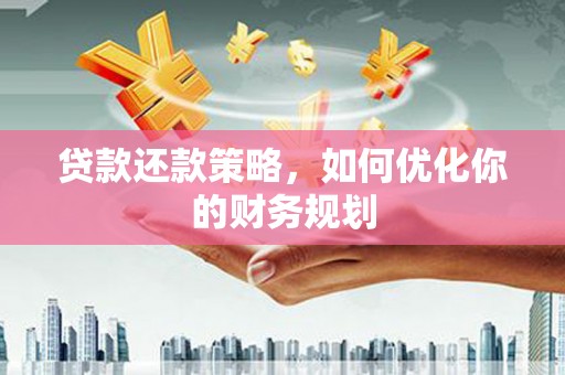 绩溪贷款还款策略，如何优化你的财务规划