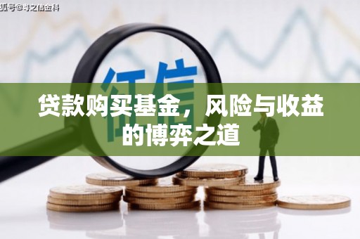 绩溪贷款购买基金，风险与收益的博弈之道