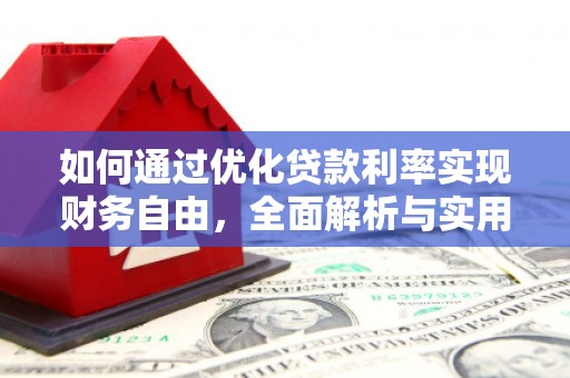 绩溪如何通过优化贷款利率实现财务自由，全面解析与实用策略