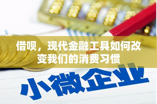 绩溪借呗，现代金融工具如何改变我们的消费习惯