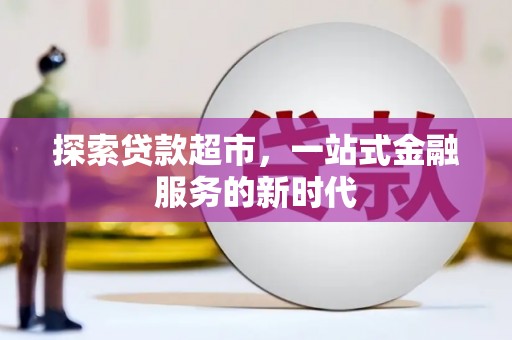 绩溪探索贷款超市，一站式金融服务的新时代