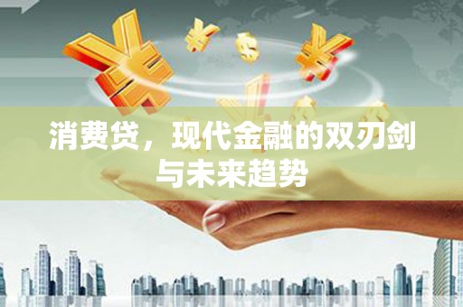 绩溪消费贷，现代金融的双刃剑与未来趋势