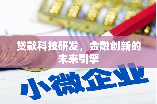 绩溪贷款科技研发，金融创新的未来引擎