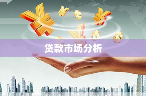 绩溪贷款市场分析