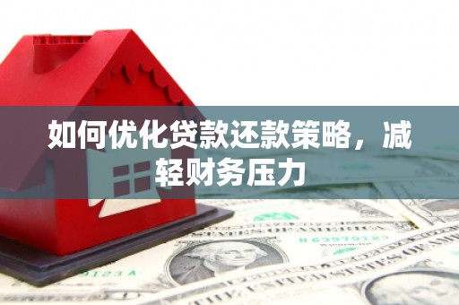 绩溪如何优化贷款还款策略，减轻财务压力