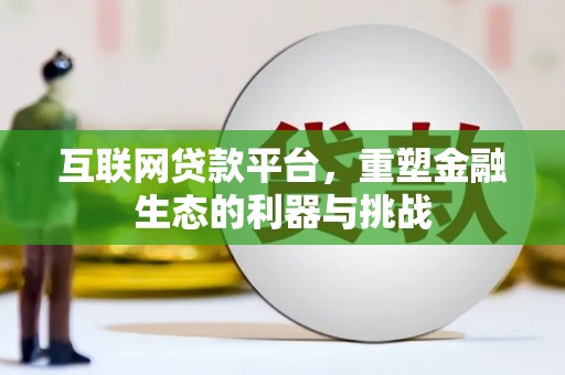 绩溪互联网贷款平台，重塑金融生态的利器与挑战