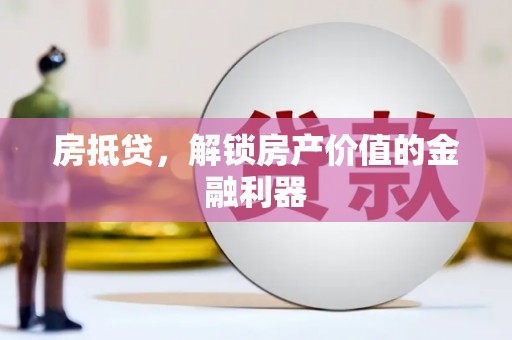绩溪房抵贷，解锁房产价值的金融利器