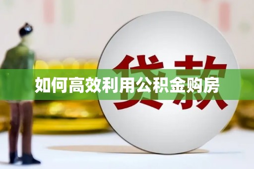 绩溪如何高效利用公积金购房