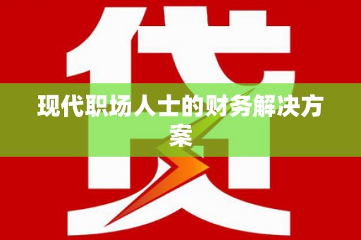 绩溪现代职场人士的财务解决方案