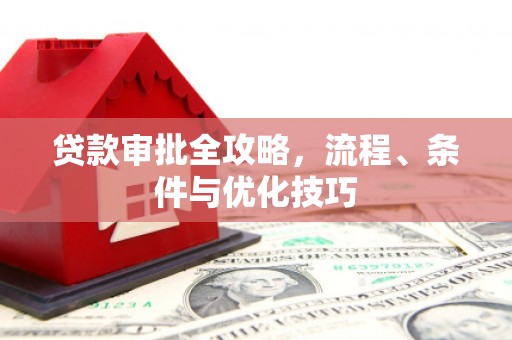 绩溪贷款审批全攻略，流程、条件与优化技巧