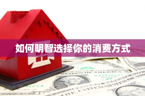 绩溪如何明智选择你的消费方式