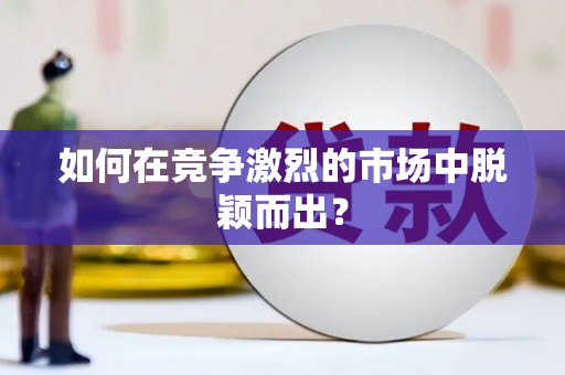 绩溪如何在竞争激烈的市场中脱颖而出？