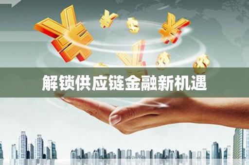 绩溪解锁供应链金融新机遇